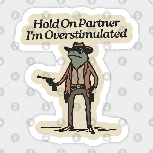Hold-On-Partner-Im-Overstimulated Sticker by Angelavasquez